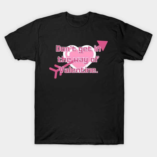 dont get in the way of valentine T-Shirt by artoriaa